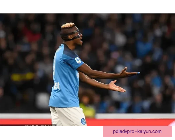 奥斯梅恩持续保持高效率，状态回暖引发众多关注